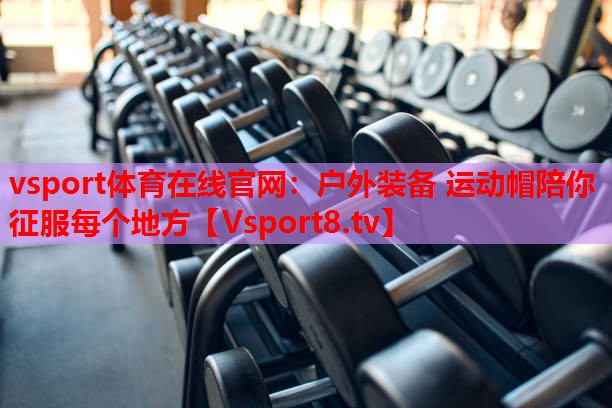 vsport體育在線(xiàn)官網(wǎng)：戶(hù)外裝備 運動(dòng)帽陪你征服每個(gè)地方