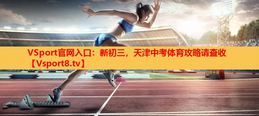VSport官網(wǎng)入口：新初三，天津中考體育攻略請查收