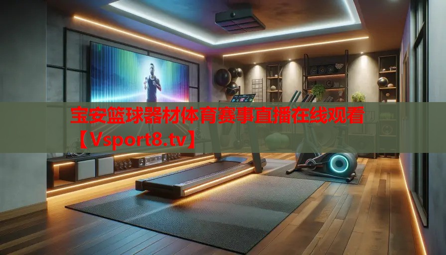 寶安籃球器材體育賽事直播在線(xiàn)觀(guān)看