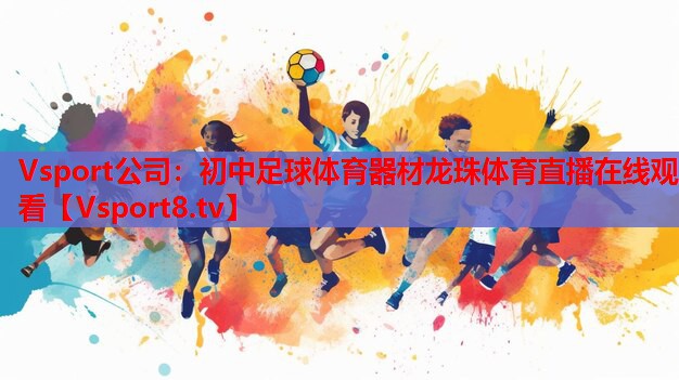Vsport公司：初中足球體育器材龍珠體育直播在線(xiàn)觀(guān)看