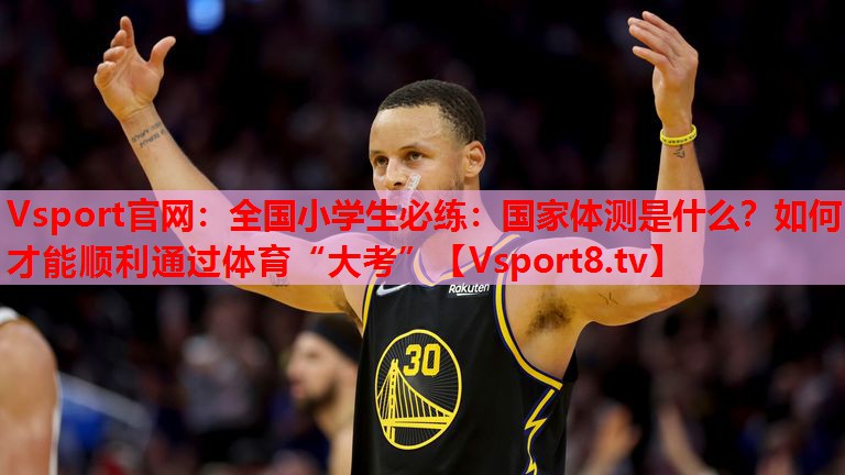 Vsport官網(wǎng)：全國小學(xué)生必練：國家體測是什么？如何才能順利通過(guò)體育“大考”