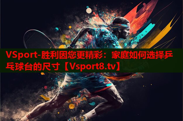 家庭如何選擇乒乓球臺的尺寸